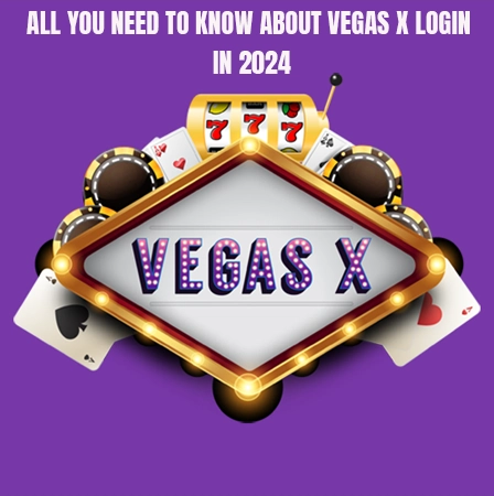 All You Need to Know About Vegas X Login in 2024