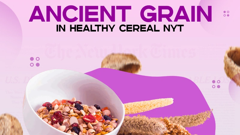 ancient grain in healthy cereal nyt